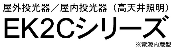 屋外投光器／屋内投光器（高天井照明　EK2Cシリーズ）