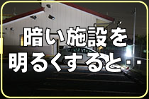 暗い施設を明るくすると